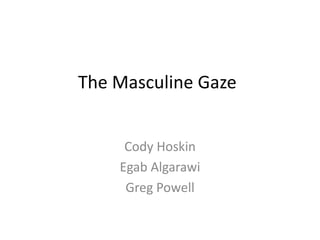 The Masculine Gaze Cody Hoskin EgabAlgarawi Greg Powell 