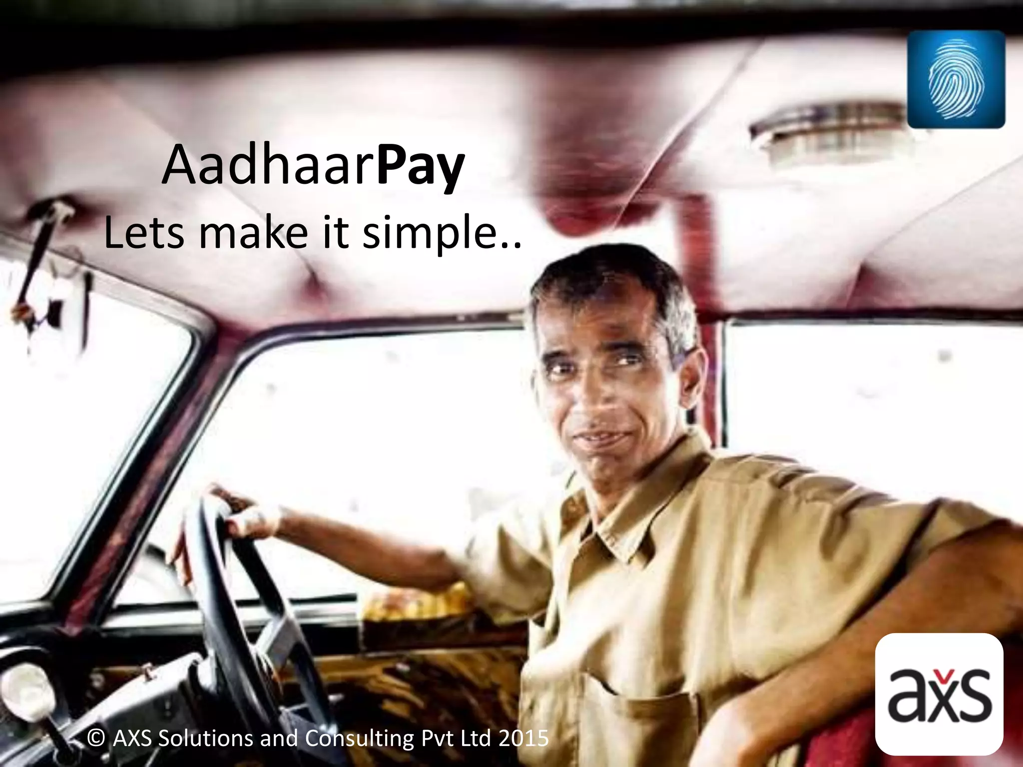 AadhaarPay
Lets make it simple..
© AXS Solutions and Consulting Pvt Ltd 2015
 