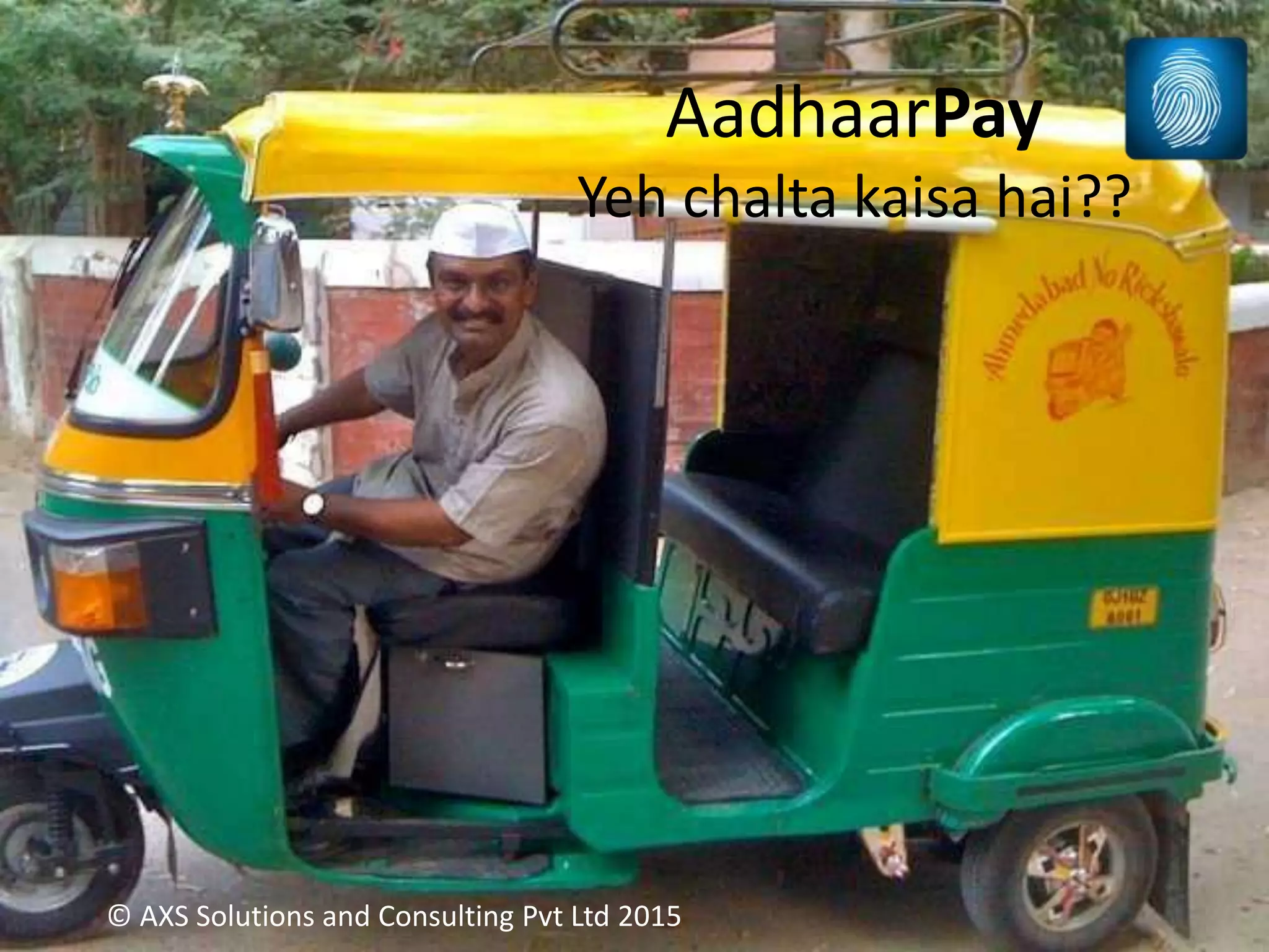 AadhaarPay
Yeh chalta kaisa hai??
© AXS Solutions and Consulting Pvt Ltd 2015
 