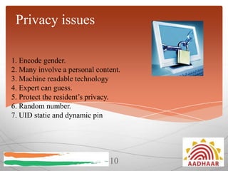 Privacy issues
1. Encode gender.
2. Many involve a personal content.
3. Machine readable technology
4. Expert can guess.
5. Protect the resident’s privacy.
6. Random number.
7. UID static and dynamic pin

10

 