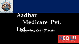 Aadhar
Medicare Pvt.
Ltd.Supporting Lives Globally
 