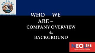 WHO WE
ARE –
COMPANY OVERVIEW
&
BACKGROUND
 