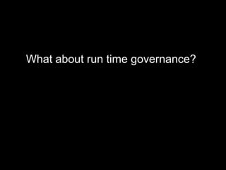What about run time governance?
 