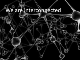 We are interconnected
 