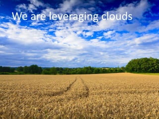 We are leveraging clouds
 