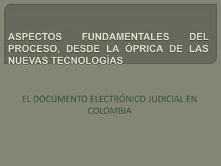 EL DOCUMENTO ELECTRÓNICO JUDICIAL EN
            COLOMBIA
 