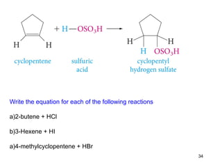 Write the equation for each of the following reactions
a)2-butene + HCl
b)3-Hexene + HI
a)4-methylcyclopentene + HBr
34
 
