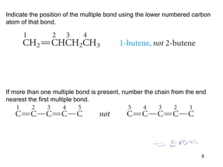 Indicate the position of the multiple bond using the lower numbered carbon
atom of that bond.
If more than one multiple bond is present, number the chain from the end
nearest the first multiple bond.
8
 