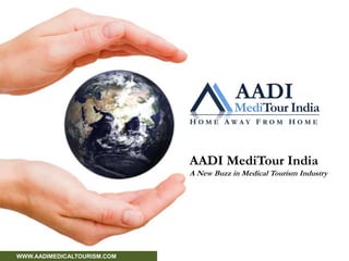 AADI MediTour India HOME AWAY FROM HOME AADI MediTour IndiaA New Buzz in Medical Tourism Industry         WWW.AADIMEDICALTOURISM.COM 