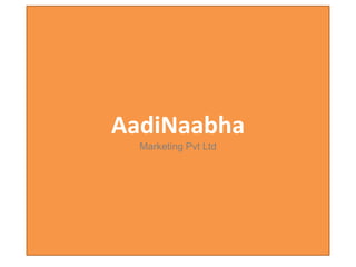 AadiNaabha
Marketing Pvt Ltd
 