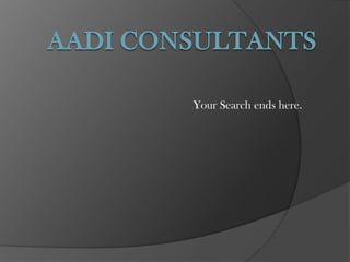 AADI CONSULTANTS Your Search ends here. 