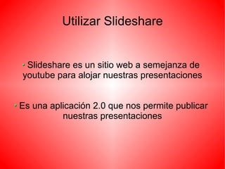 Utilizar Slideshare ,[object Object],[object Object],[object Object]