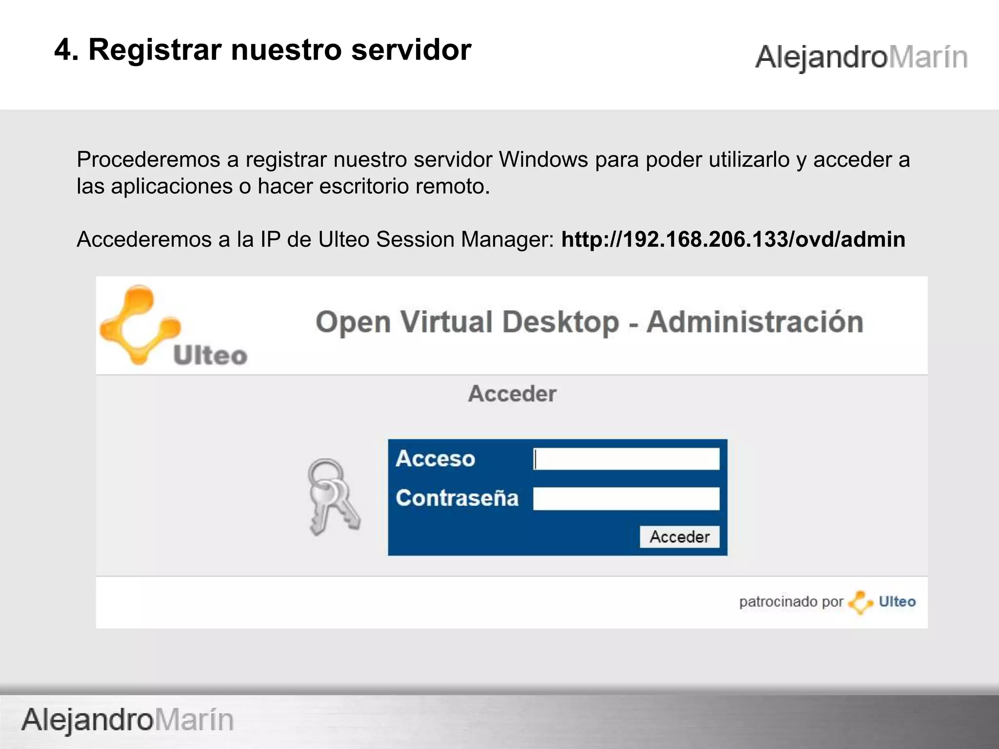 TECHNOLOGY
innovaINNOVA TECHNOLOGY
Cuando termine la instalación, reiniciamos el ordenador y pasaremos a registrar
nuestro servidor en Ulteo Session Manager.
Instalación y configuración04
 