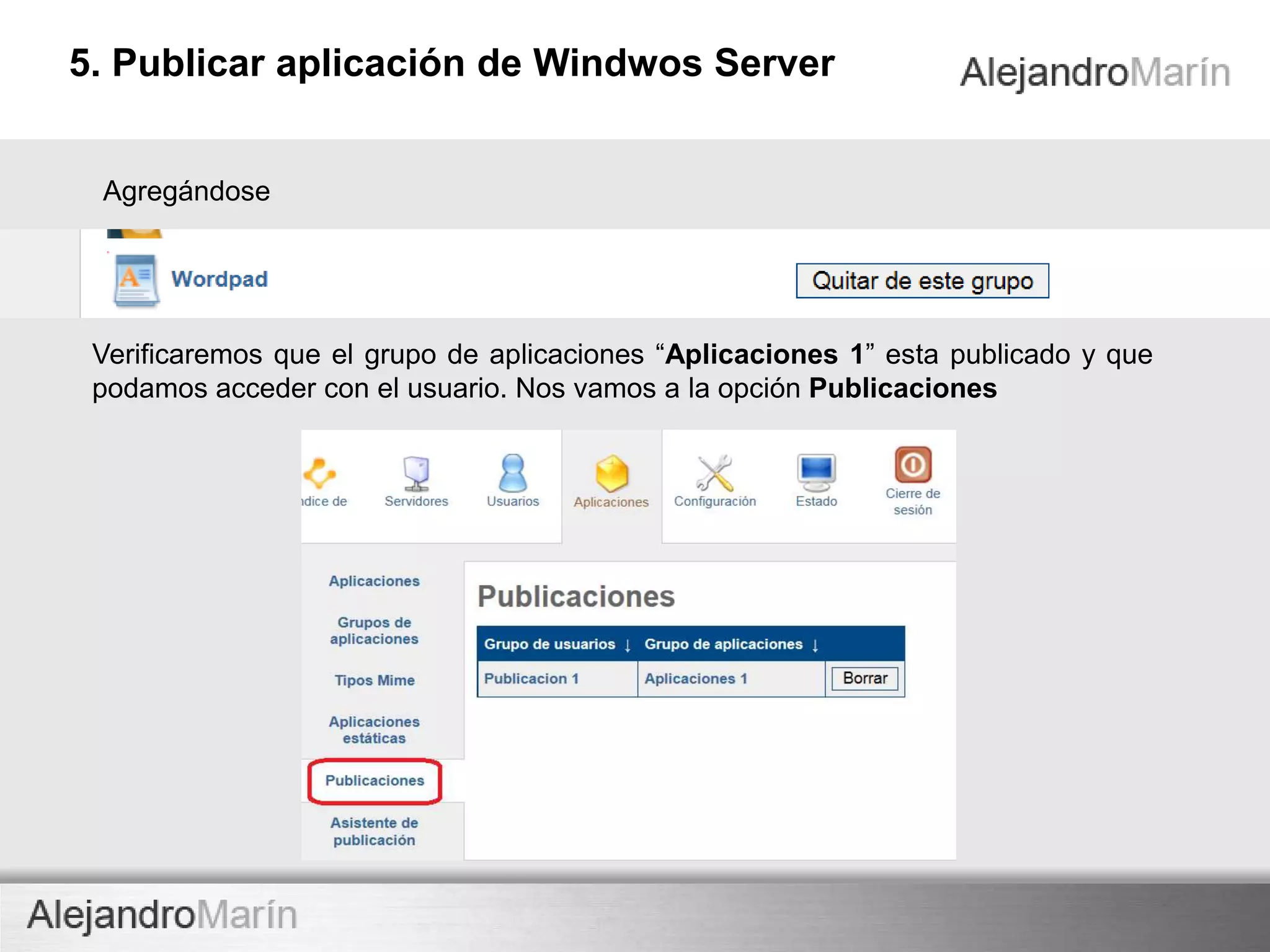 TECHNOLOGY
innovaINNOVA TECHNOLOGY
En el desplegable de abajo, nos aparecerán las aplicaciones de Windows disponibles
para publicar. Nosotros vamos a seleccionar: Wordpad (Windows), aunque podemos
seleccionar todas las que queramos. para añadirlas pulsamos sobre Agregar a este
grupo
Publicar una aplicación06
 