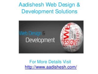 Aadishesh Web Design &
Development Solutions

For More Details Visit
http://www.aadishesh.com/

 