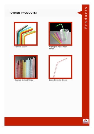 OTHER PRODUCTS:
Flexible Straw U Shaped Tetra Pack
Straw
Colored Striped Straw Long Drinking Straw
Products
 
