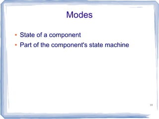 Modes

●   State of a component
●   Part of the component's state machine




                                            18
 