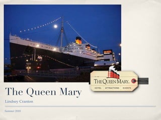 The Queen Mary ,[object Object],Summer 2010 