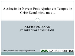 ALFREDO SAAD
IT SOURCING CONSULTANT
https://br.linkedin.com/in/alfredosaad
 