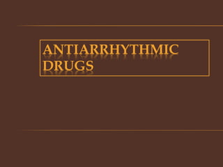 ANTIARRHYTHMIC
DRUGS
 