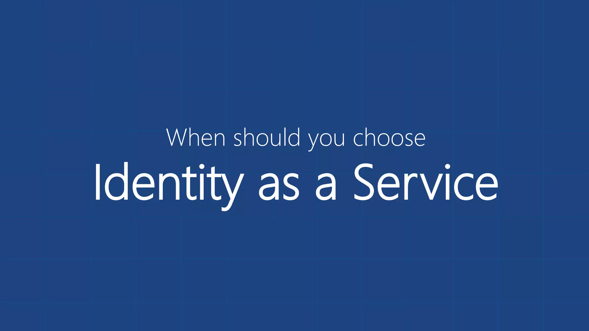 When should you choose
Identity as a Service
 