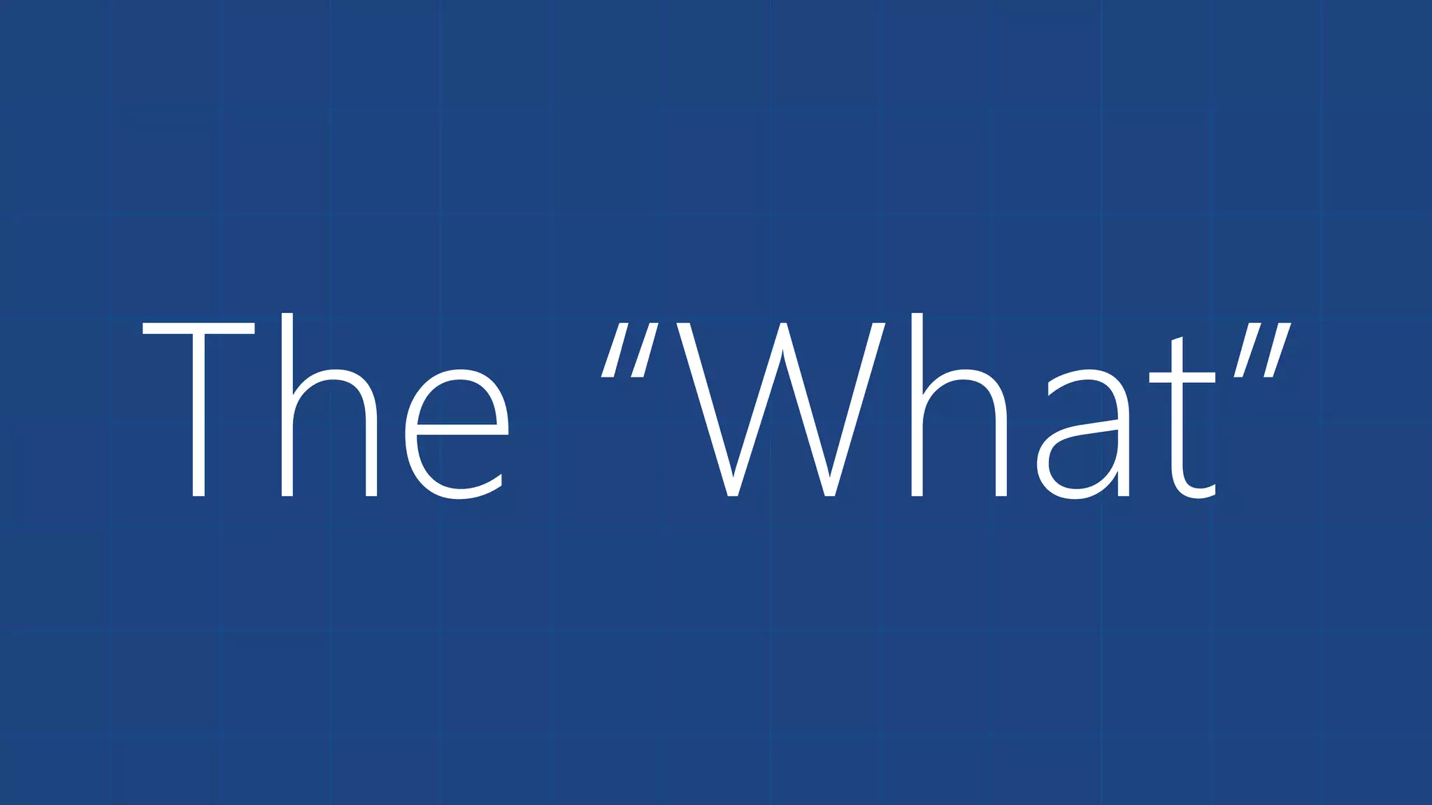The “What”
 