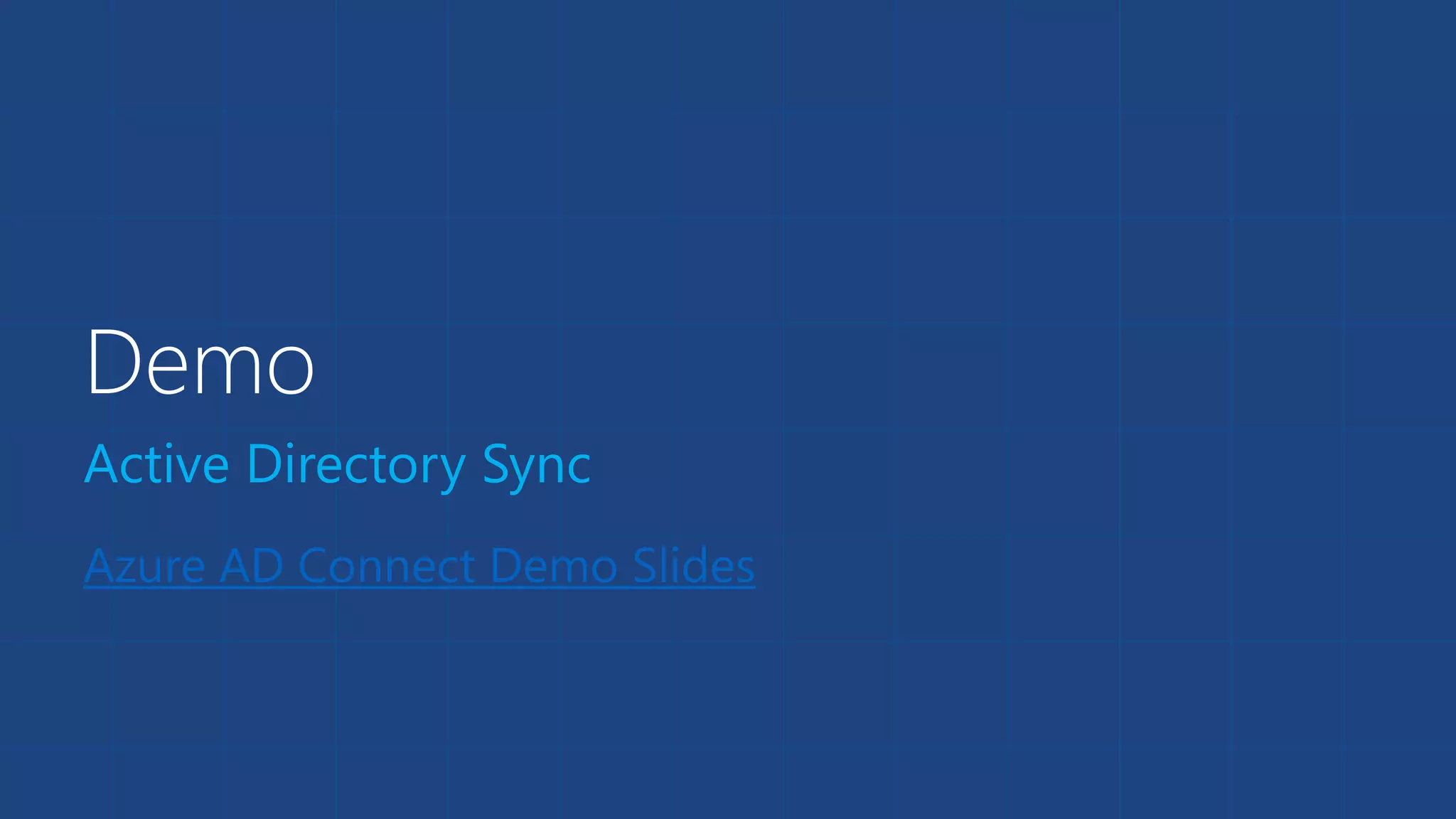 Demo
Active Directory Sync
Azure AD Connect Demo Slides
 