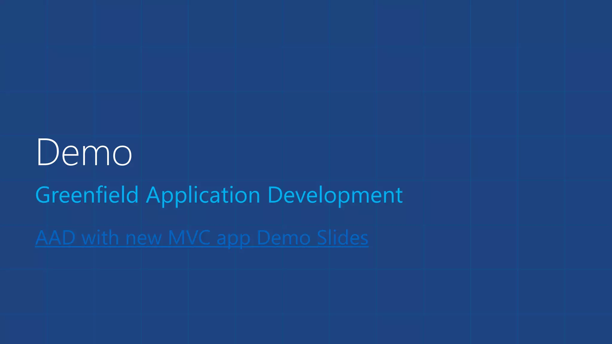 Demo
Greenfield Application Development
AAD with new MVC app Demo Slides
 