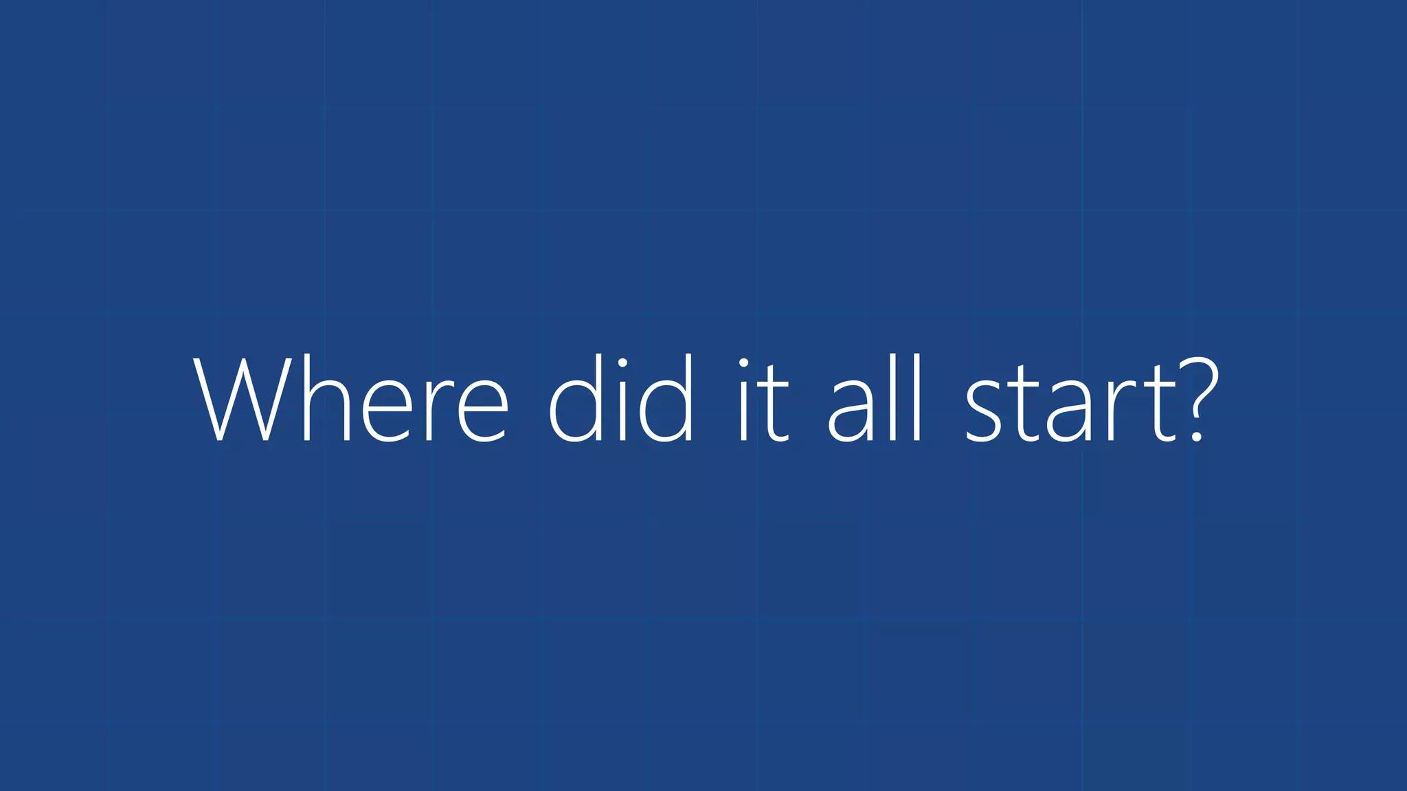 Where did it all start?
 