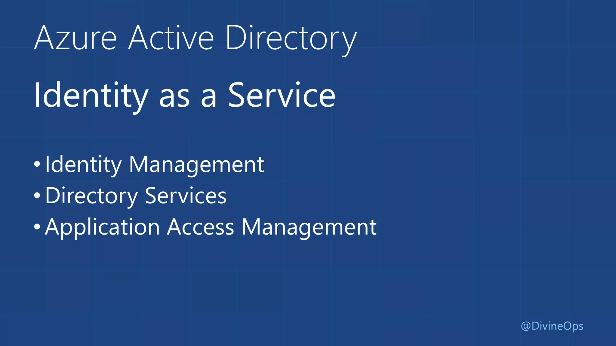 Azure Active Directory
Identity as a Service
•Identity Management
•Directory Services
•Application Access Management
@DivineOps
 