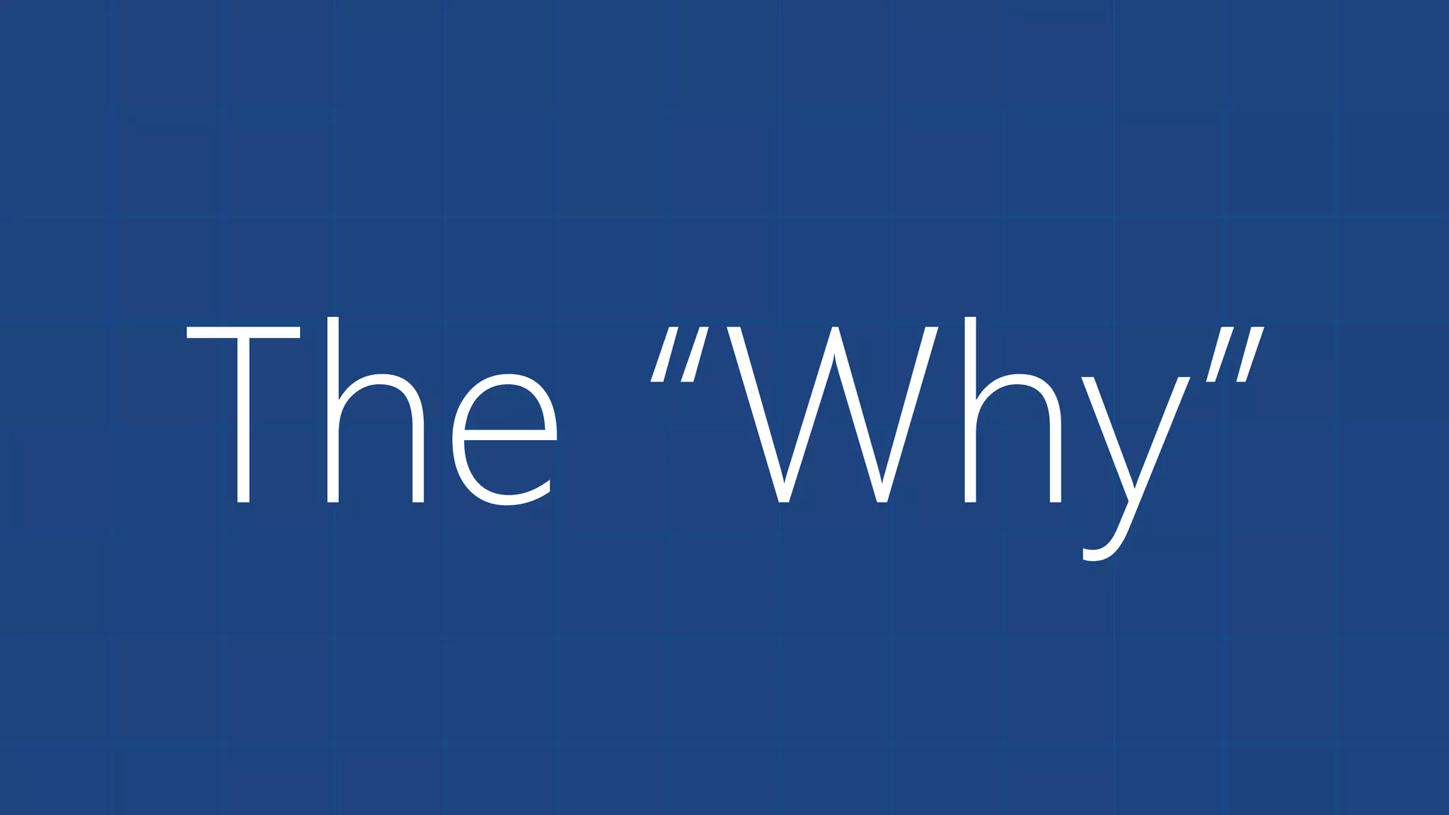 The “Why”
 
