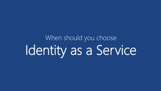 When should you choose
Identity as a Service
 