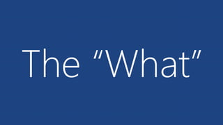 The “What”
 