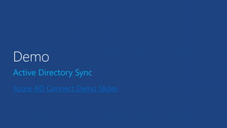 Demo
Active Directory Sync
Azure AD Connect Demo Slides
 