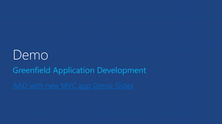 Demo
Greenfield Application Development
AAD with new MVC app Demo Slides
 