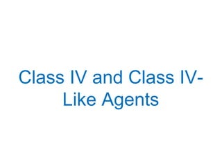 Class IV and Class IV-
Like Agents
 