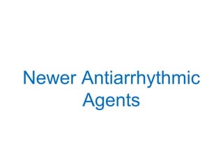 Newer Antiarrhythmic
Agents
 