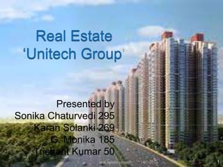 Presented by
Sonika Chaturvedi 295
Karan Solanki 269
G. Monika 185
Trishant Kumar 50
11-01-2016real estate unitech 1
 