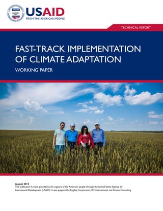 FAST-TRACK IMPLEMENTATION
OF CLIMATE ADAPTATION
WORKING PAPER
August 2015
This publication is made possible by the support of the American people through the United States Agency for
International Development (USAID). It was prepared by Engility Corporation, ICF International, and Stratus Consulting.
TECHNICAL REPORT
 
