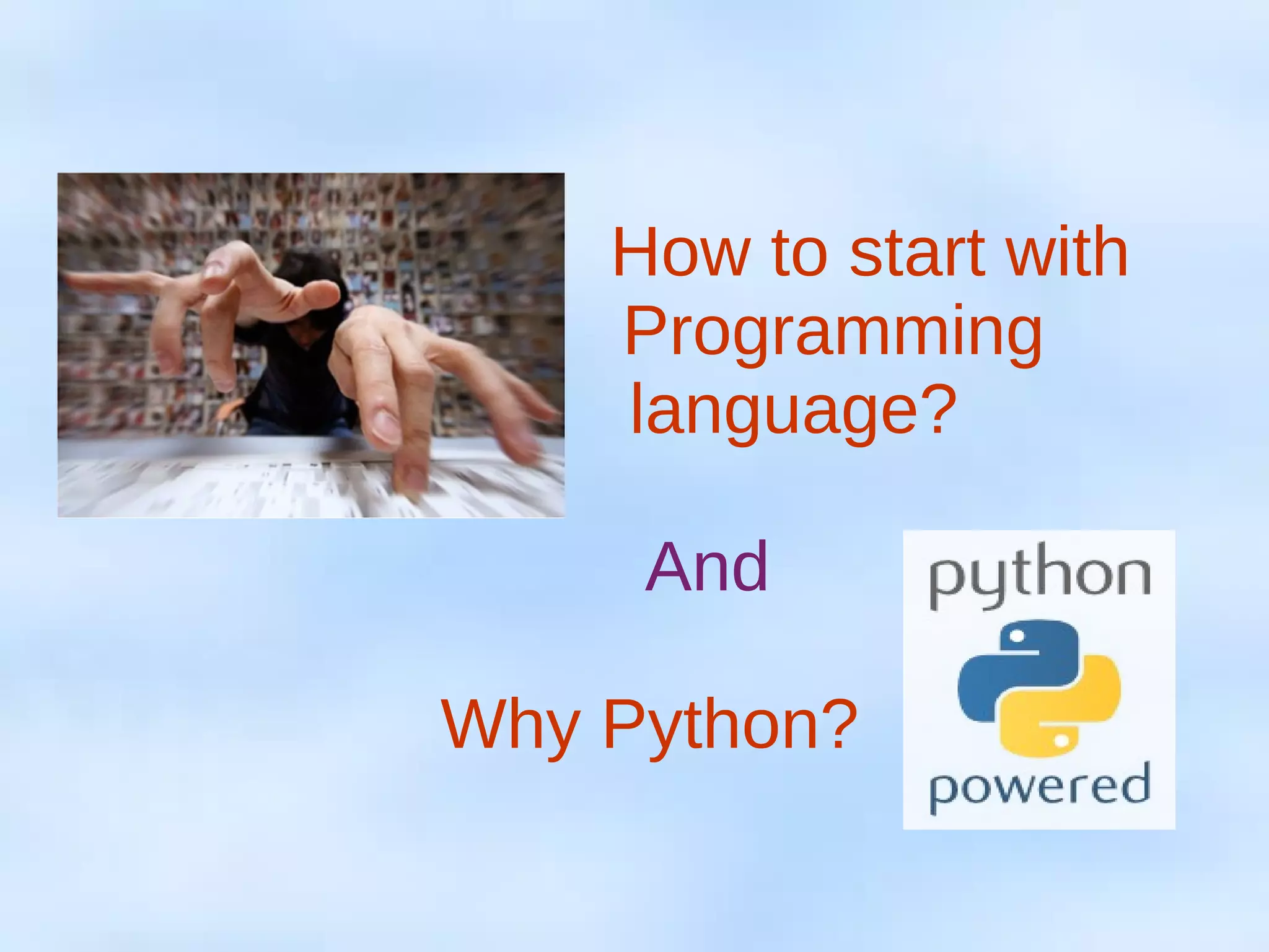 How to start with
Programming
language?
And
Why Python?
 