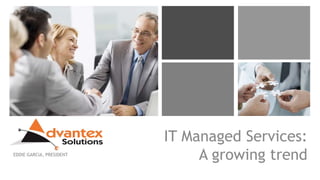 +
IT Managed Services:
A growing trendEDDIE GARCIA, PRESIDENT
 