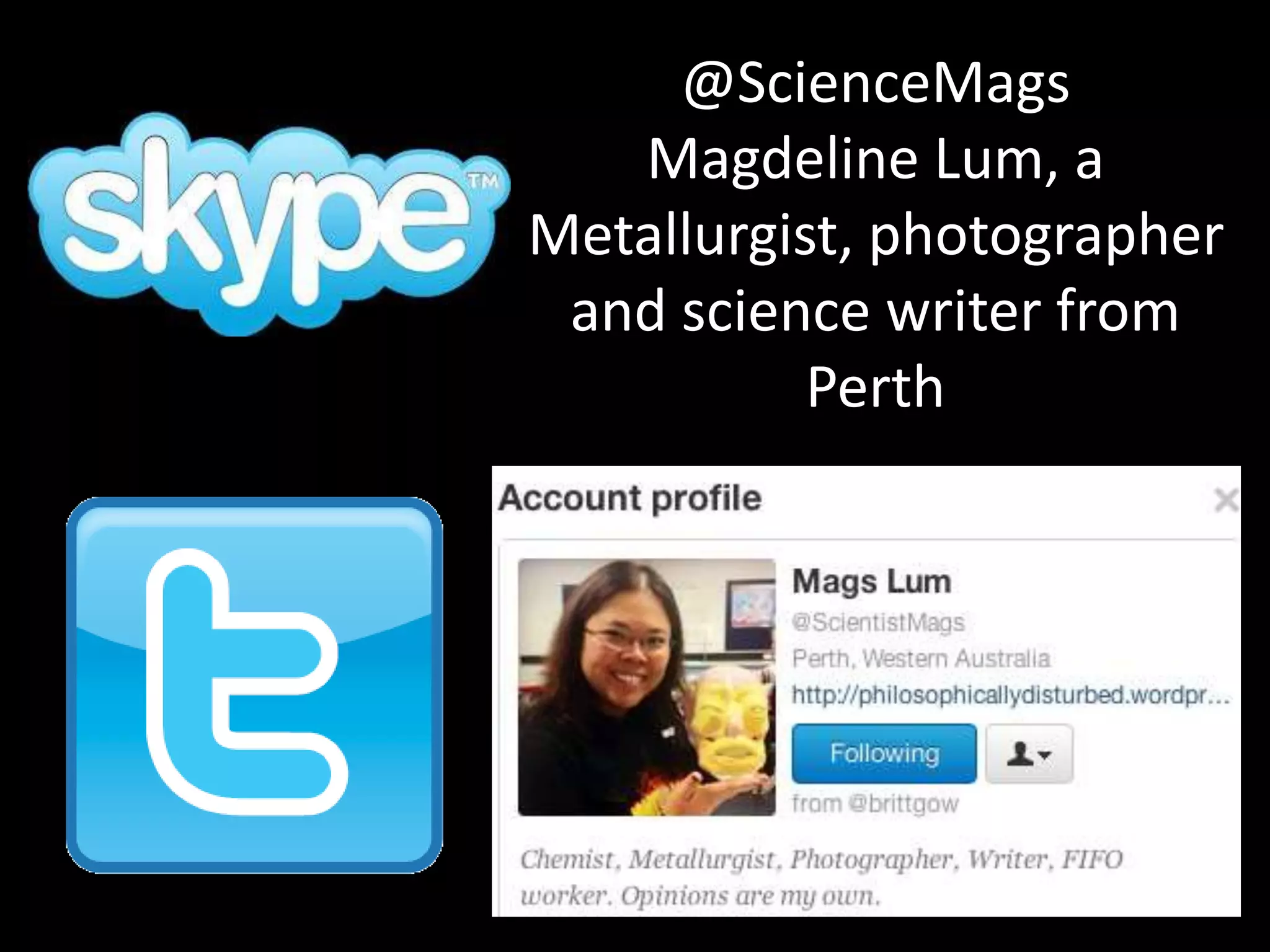 @ScienceMags 
Magdeline Lum, a 
Metallurgist, photographer 
and science writer from 
Perth 
 