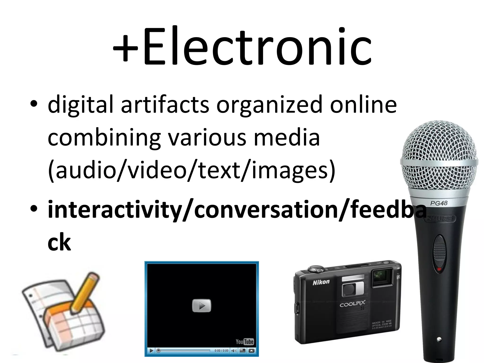 +Electronic digital artifacts organized online combining various media  (audio/video/text/images)  interactivity/conversation/feedback 