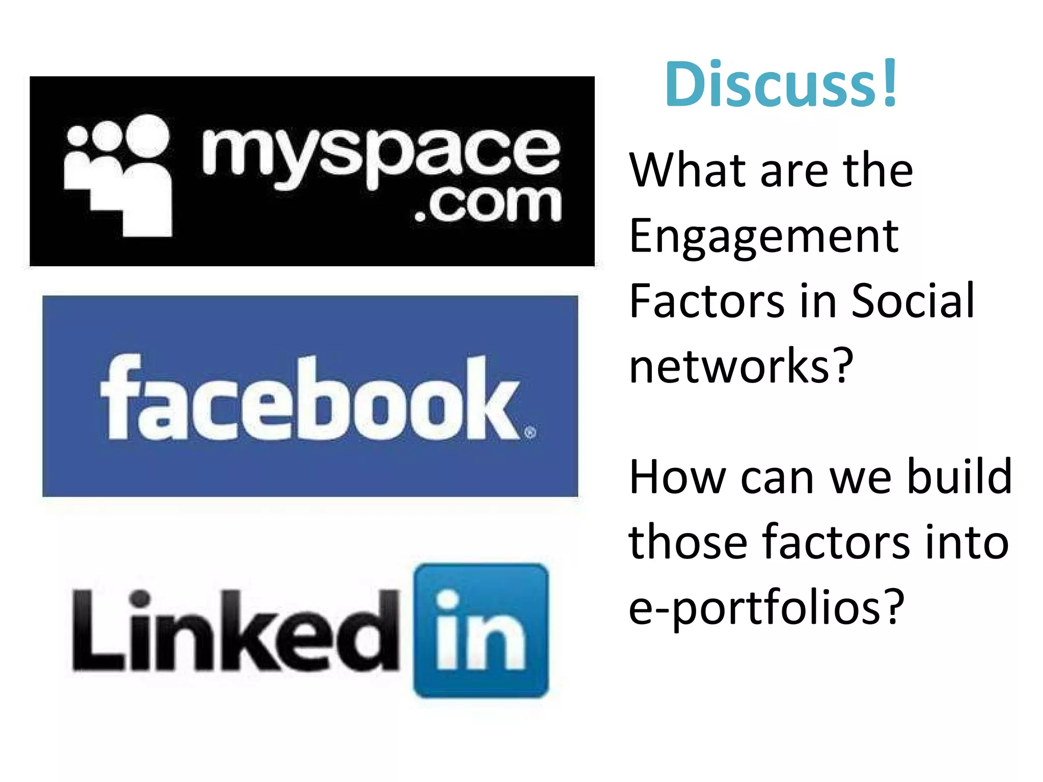 Discuss! What are the Engagement Factors in Social networks? How can we build those factors into e-portfolios? 