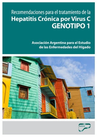Recomendaciones para el tratamiento de la
Hepatitis Crónica por Virus C
                      GENOTIPO 1

          Asociación Argentina para el Estudio
              de las Enfermedades del Hígado
 
