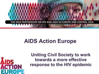 AIDS Action Europe Uniting Civil Society to work towards a more effective response to the HIV epidemic 