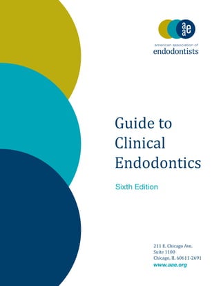 211 E. Chicago Ave.
Suite 1100
Chicago, IL 60611-2691
www.aae.org
Guide to
Clinical
Endodontics
Sixth Edition
 