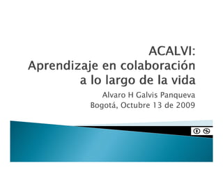 Alvaro H Galvis Panqueva
Bogotá, Octubre 13 de 2009
 