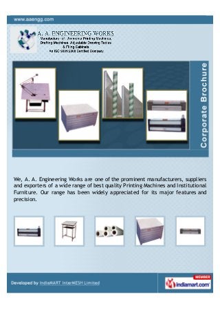 We, A. A. Engineering Works are one of the prominent manufacturers, suppliers
and exporters of a wide range of best quality Printing Machines and Institutional
Furniture. Our range has been widely appreciated for its major features and
precision.
 