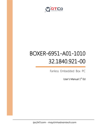 Last Updated: March 17, 2016
BOXER-6951-A01-1010
32.1840.921-00
Fanless Embedded Box PC
User’s Manual 1st
Ed
Downloaded from www.Manualslib.com manuals search engine
ipc247.com - maytinhadvantech.com
 